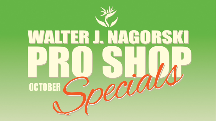 Walter J. Nagorski Pro Shop SPECIALS Walter J. Nagorski Pro Shop SPECIALS